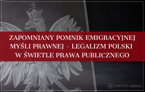 Podcast: Zapomniany pomnik emigracyjnej myśli prawnej – Legalizm Polski  w świetle prawa publicznego